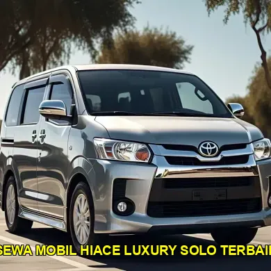 sewa mobil hiace luxury solo terbaik